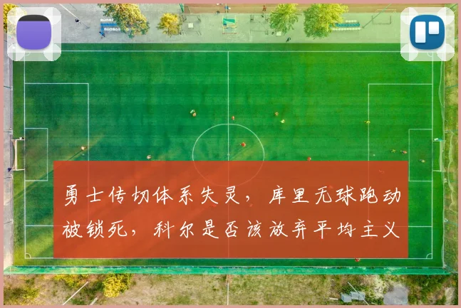 勇士传切体系失灵，库里无球跑动被锁死，科尔是否该放弃平均主义？