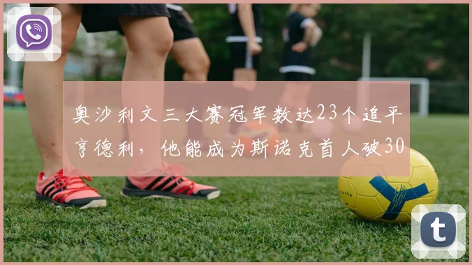 奥沙利文三大赛冠军数达23个追平亨德利，他能成为斯诺克首人破30吗？