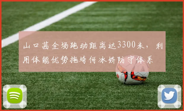 山口茜全场跑动距离达3300米，利用体能优势拖垮何冰娇防守体系